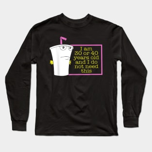 I Am 30 Or 40 Years Old And I Do Not Need This Long Sleeve T-Shirt